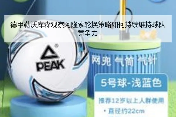 德甲勒沃库森观察阿隆索轮换策略如何持续维持球队竞争力